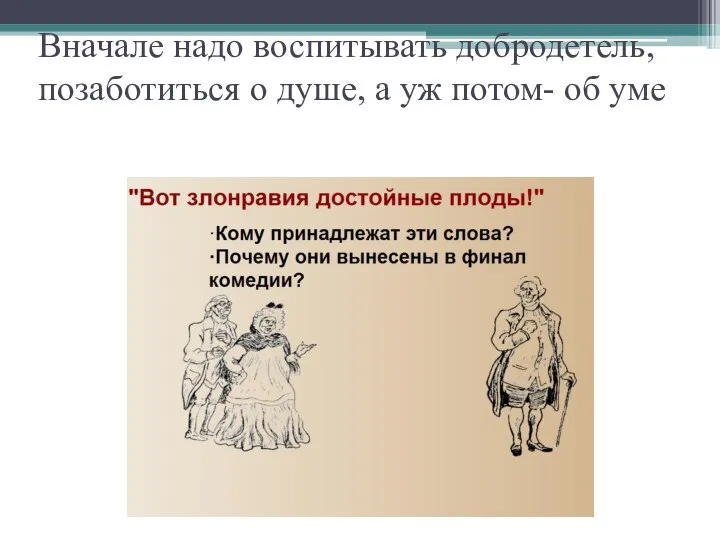 Вначале надо воспитывать добродетель, позаботиться о душе, а уж потом- об уме