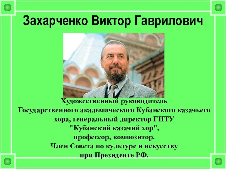 Захарченко Виктор Гаврилович Художественный руководитель Государственного академического Кубанского казачьего хора, генеральный