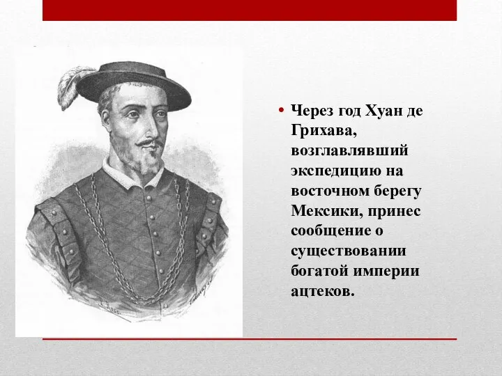 Через год Хуан де Грихава, возглавлявший экспедицию на восточном берегу Мексики,