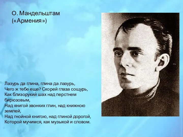 О. Мандельштам («Армения») Лазурь да глина, глина да лазурь, Чего ж