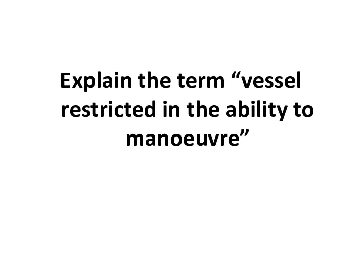 Explain the term “vessel restricted in the ability to manoeuvre”