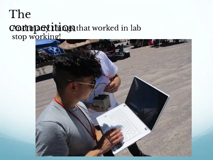 The competition And many things that worked in lab stop working!