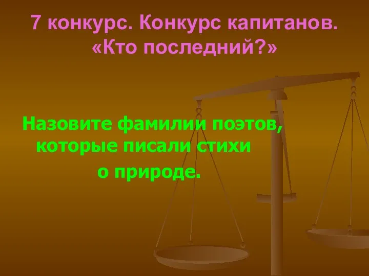 7 конкурс. Конкурс капитанов. «Кто последний?» Назовите фамилии поэтов, которые писали стихи о природе.