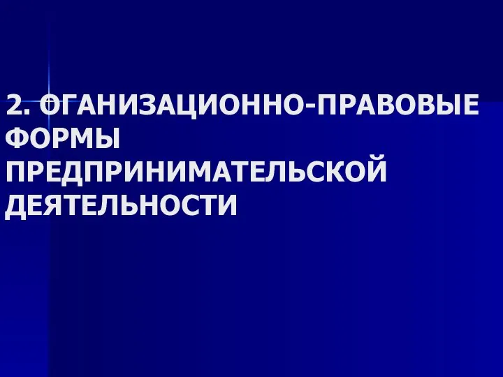 2. ОГАНИЗАЦИОННО-ПРАВОВЫЕ ФОРМЫ ПРЕДПРИНИМАТЕЛЬСКОЙ ДЕЯТЕЛЬНОСТИ