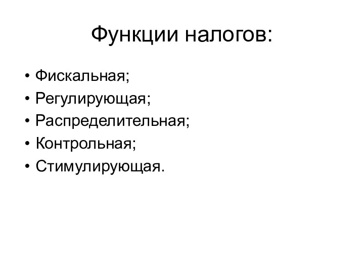 Функции налогов: Фискальная; Регулирующая; Распределительная; Контрольная; Стимулирующая.