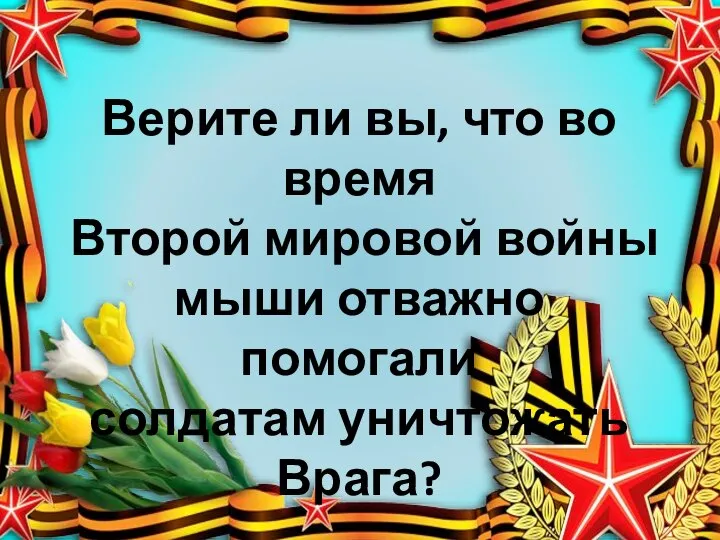 Верите ли вы, что во время Второй мировой войны мыши отважно помогали солдатам уничтожать Врага?