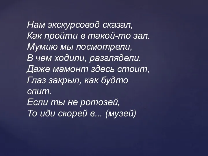 Нам экскурсовод сказал, Как пройти в такой-то зал. Мумию мы посмотрели,