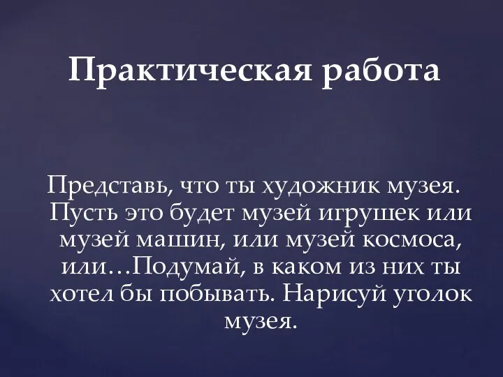 Представь, что ты художник музея. Пусть это будет музей игрушек или