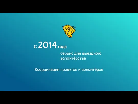 Координация проектов и волонтёров С 2014 года сервис для выездного волонтёрства