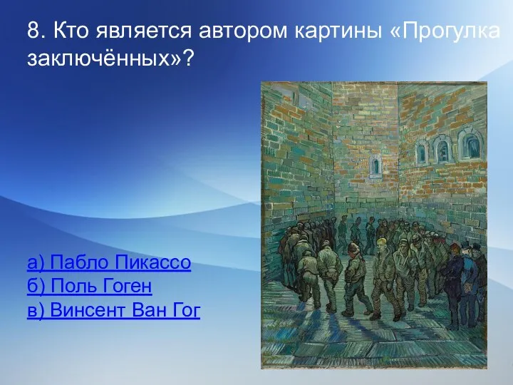 8. Кто является автором картины «Прогулка заключённых»? а) Пабло Пикассо б)