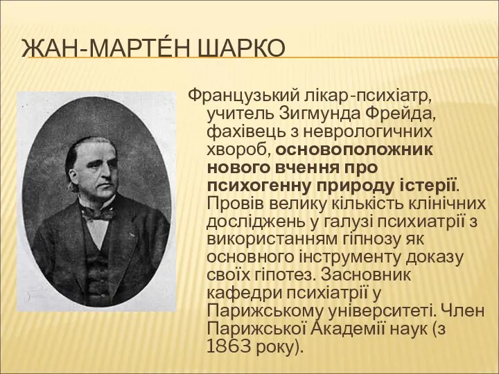 ЖАН-МАРТЕ́Н ШАРКО Французький лікар-психіатр, учитель Зигмунда Фрейда, фахівець з неврологичних хвороб,