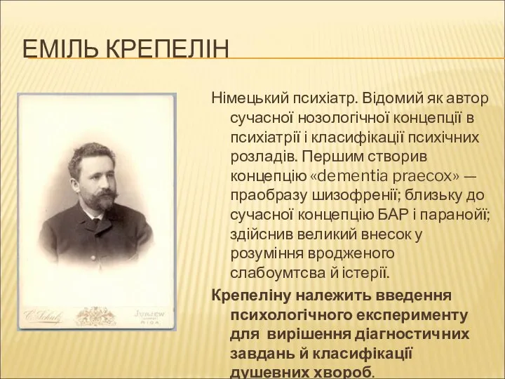 ЕМІЛЬ КРЕПЕЛІН Німецький психіатр. Відомий як автор сучасної нозологічної концепції в