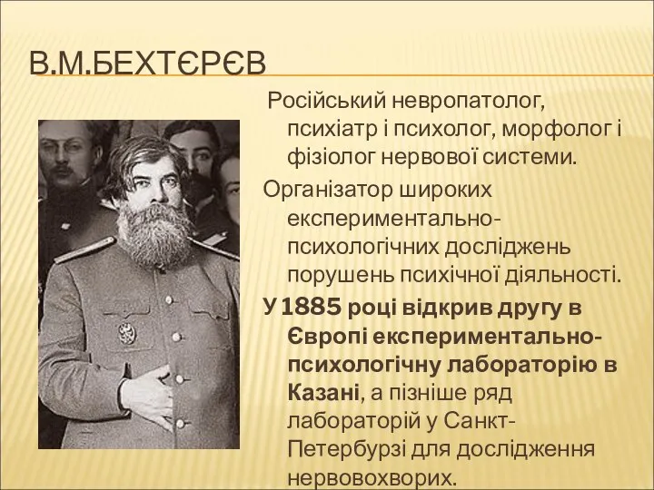 В.М.БЕХТЄРЄВ Російський невропатолог, психіатр і психолог, морфолог і фізіолог нервової системи.