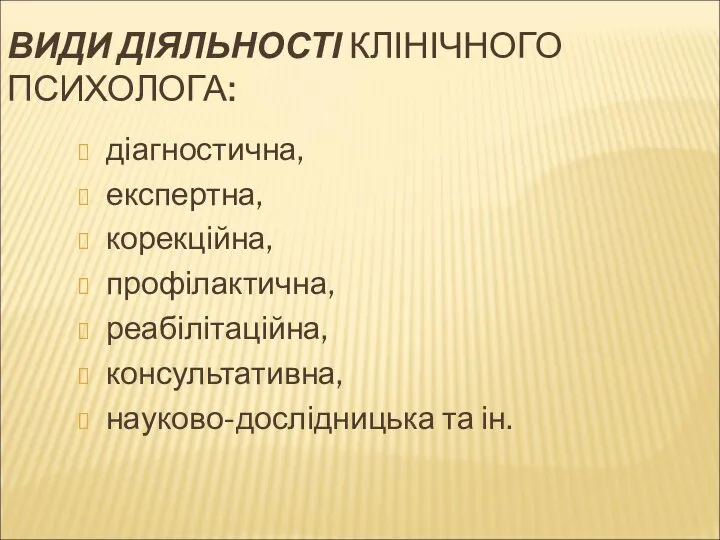 ВИДИ ДІЯЛЬНОСТІ КЛІНІЧНОГО ПСИХОЛОГА: діагностична, експертна, корекційна, профілактична, реабілітаційна, консультативна, науково-дослідницька та ін.