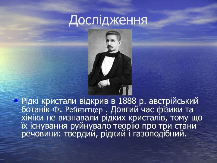 Дослідження Рідкі кристали відкрив в 1888 р. австрійський ботанік Ф. Рейнитцер