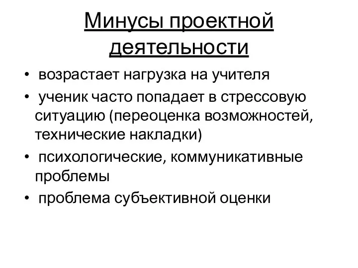 Минусы проектной деятельности возрастает нагрузка на учителя ученик часто попадает в