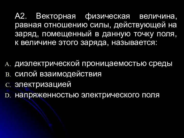 А2. Векторная физическая величина, равная отношению силы, действующей на заряд, помещенный