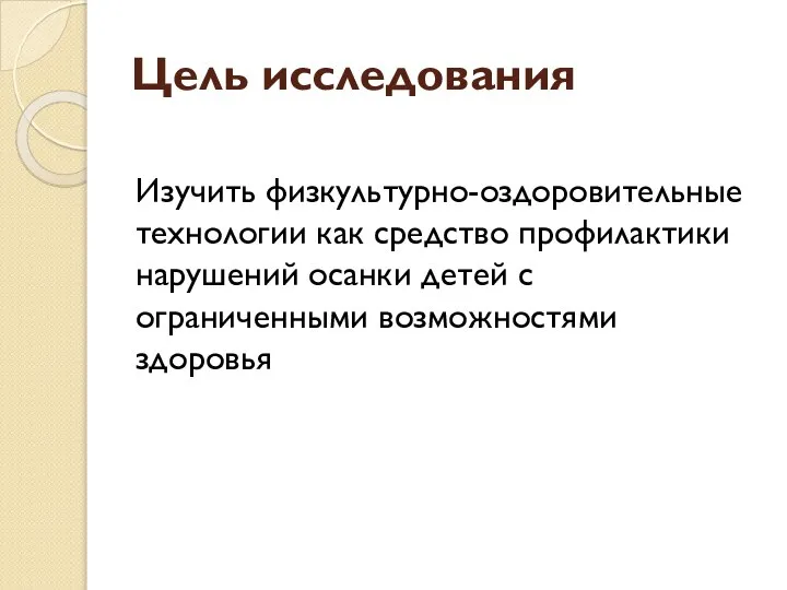 Цель исследования Изучить физкультурно-оздоровительные технологии как средство профилактики нарушений осанки детей с ограниченными возможностями здоровья