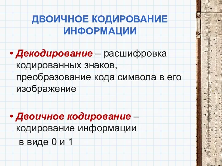 ДВОИЧНОЕ КОДИРОВАНИЕ ИНФОРМАЦИИ Декодирование – расшифровка кодированных знаков, преобразование кода символа