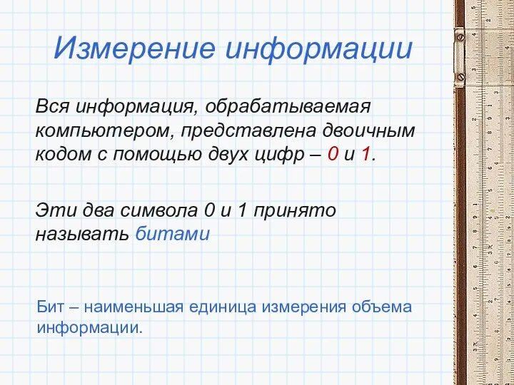 Измерение информации Вся информация, обрабатываемая компьютером, представлена двоичным кодом с помощью