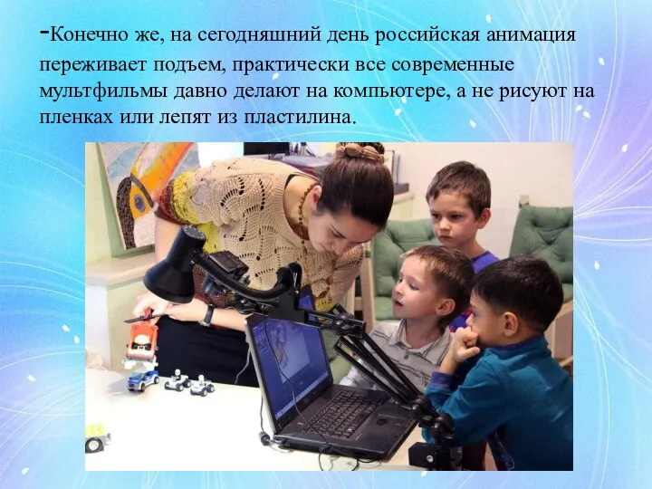 -Конечно же, на сегодняшний день российская анимация переживает подъем, практически все