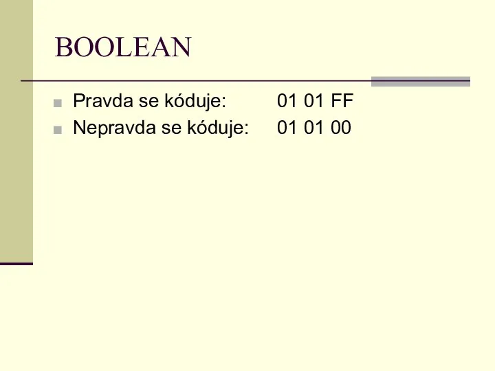 BOOLEAN Pravda se kóduje: 01 01 FF Nepravda se kóduje: 01 01 00