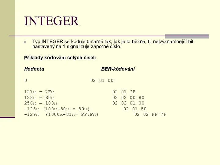 INTEGER Typ INTEGER se kóduje binárně tak, jak je to běžné,