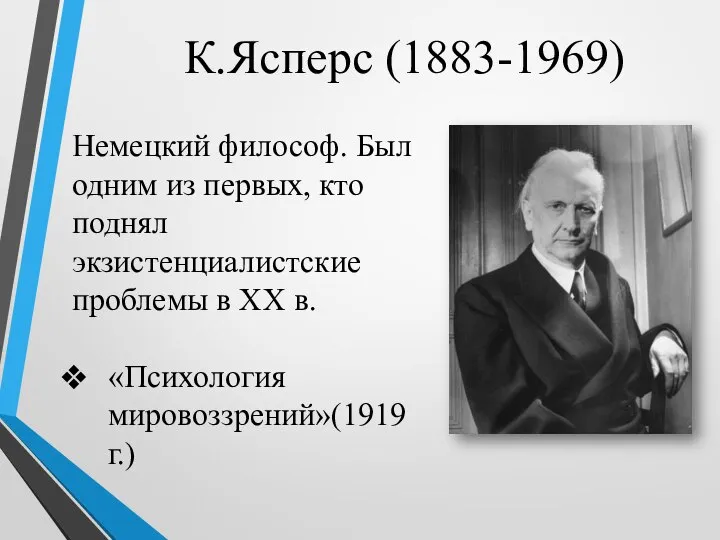 К.Ясперс (1883-1969) Немецкий философ. Был одним из первых, кто поднял экзистенциалистские