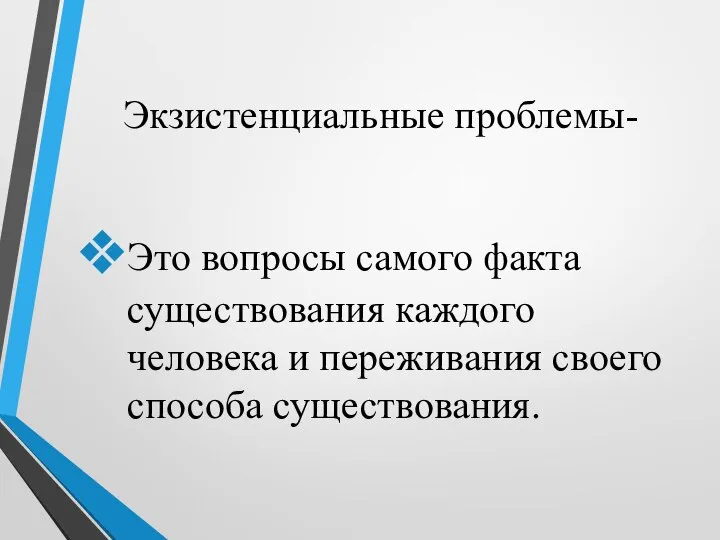 Экзистенциальные проблемы- Это вопросы самого факта существования каждого человека и переживания своего способа существования.