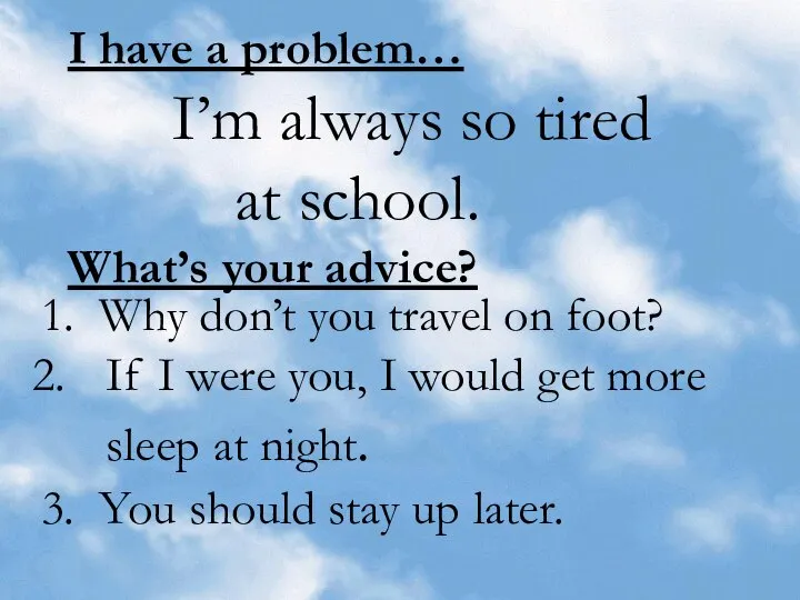 I have a problem… I’m always so tired at school. What’s