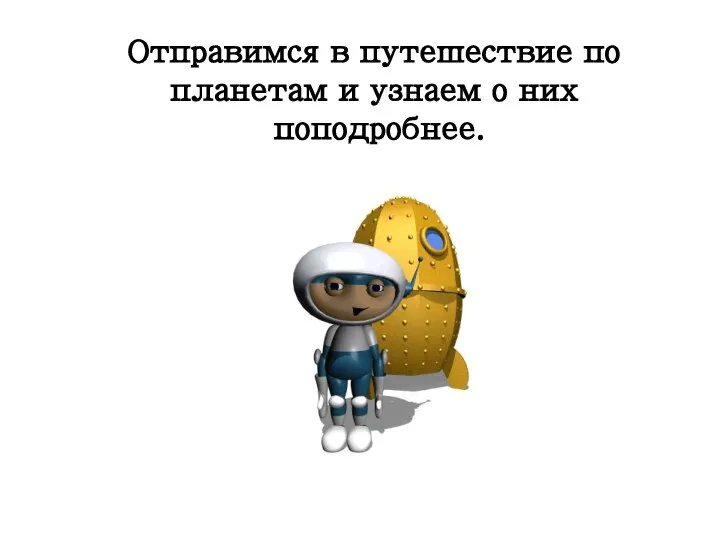 Отправимся в путешествие по планетам и узнаем о них поподробнее.