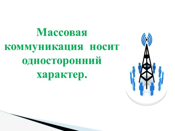 Массовая коммуникация носит односторонний характер.