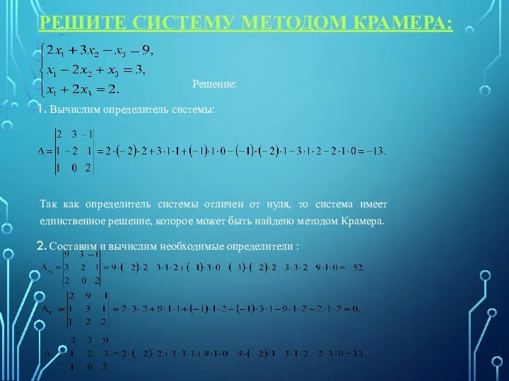 РЕШИТЕ СИСТЕМУ МЕТОДОМ КРАМЕРА: Решение: Вычислим определитель системы: Так как определитель