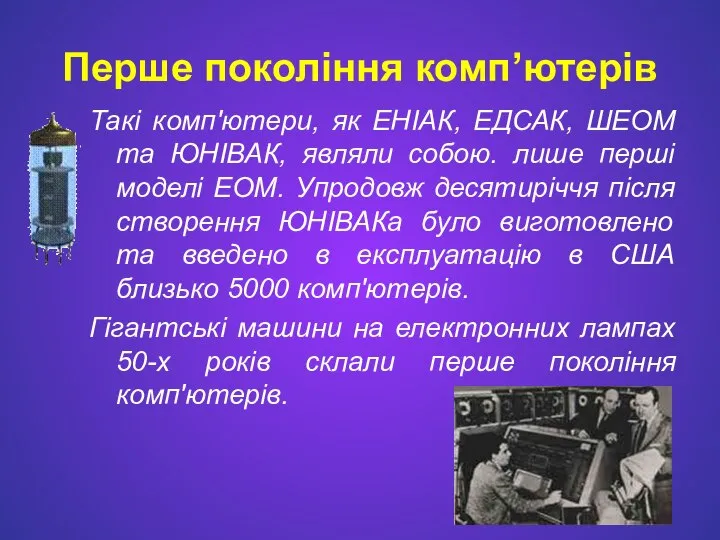 Перше покоління комп’ютерів Такі комп'ютери, як ЕНІАК, ЕДСАК, ШЕОМ та ЮНІВАК,