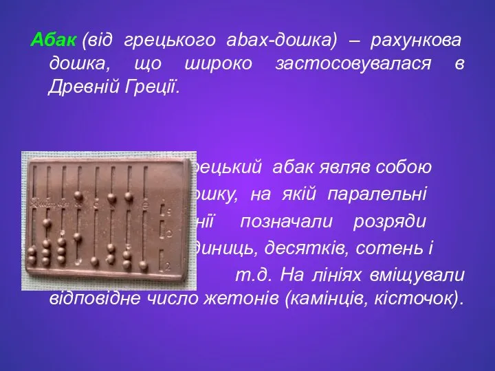 Абак (від грецького abax-дошка) – рахункова дошка, що широко застосовувалася в