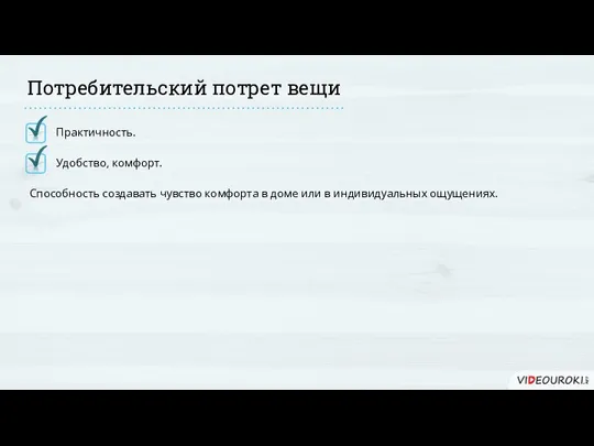 Практичность. Потребительский потрет вещи Удобство, комфорт. Способность создавать чувство комфорта в доме или в индивидуальных ощущениях.