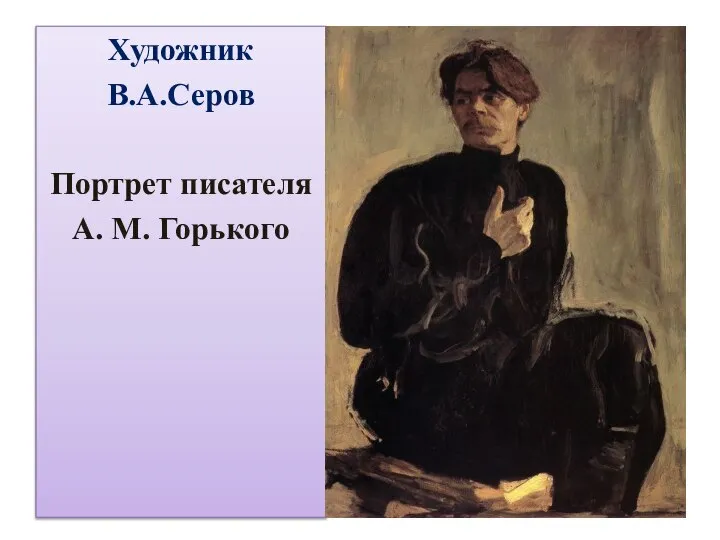 Художник В.А.Серов Портрет писателя А. М. Горького