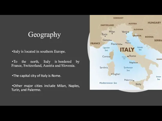 Geography ​ Italy is located in southern Europe. ​ To the