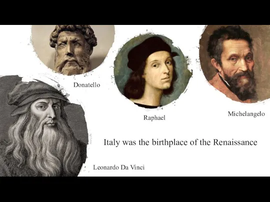 Italy was the birthplace of the Renaissance Donatello Michelangelo Raphael Leonardo Da Vinci