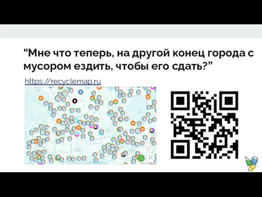 “Мне что теперь, на другой конец города с мусором ездить, чтобы его сдать?” https://recyclemap.ru