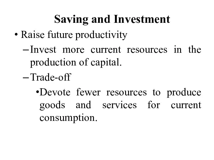 Saving and Investment Raise future productivity Invest more current resources in