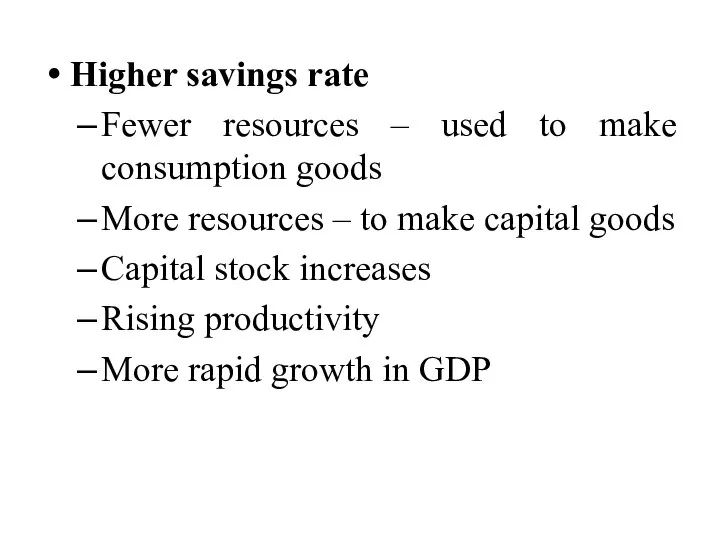 Higher savings rate Fewer resources – used to make consumption goods