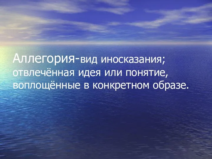 Аллегория-вид иносказания; отвлечённая идея или понятие, воплощённые в конкретном образе.