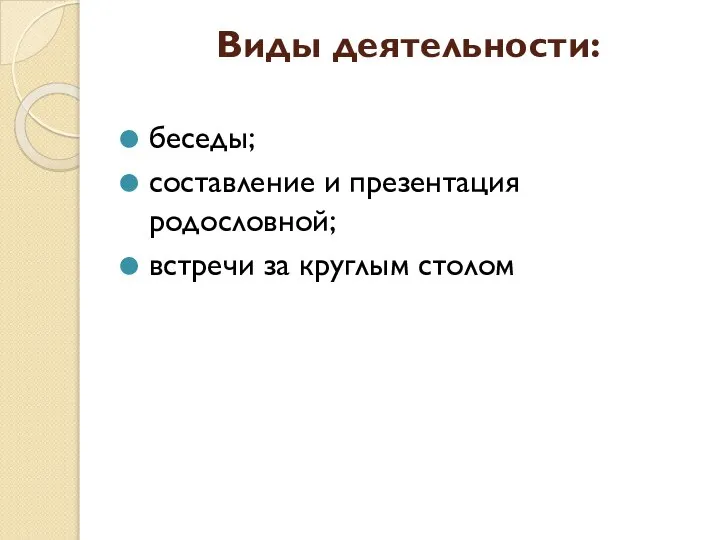 Виды деятельности: беседы; составление и презентация родословной; встречи за круглым столом