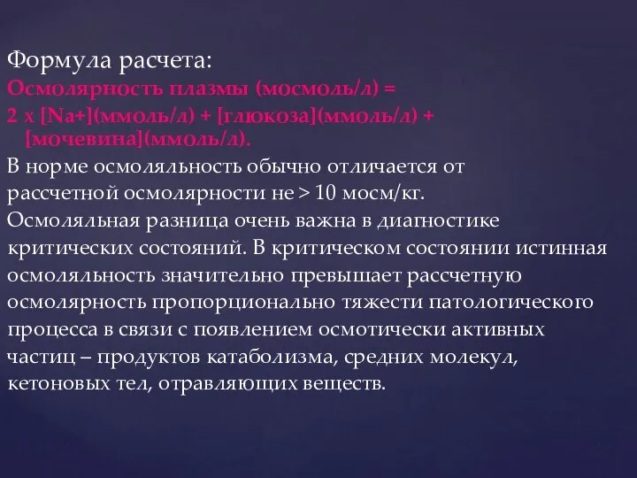 Формула расчета: Осмолярность плазмы (мосмоль/л) = 2 х [Na+](ммоль/л) + [глюкоза](ммоль/л)