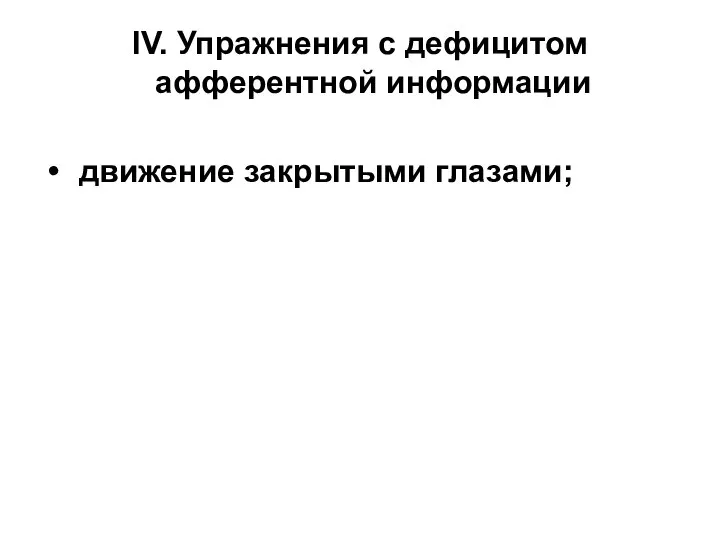 IV. Упражнения с дефицитом афферентной информации движение закрытыми глазами;