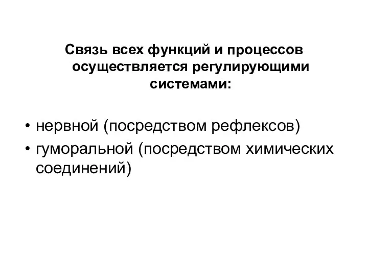 Связь всех функций и процессов осуществляется регулирующими системами: нервной (посредством рефлексов) гуморальной (посредством химических соединений)