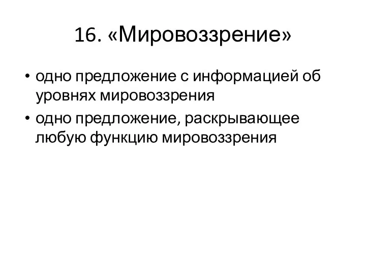 16. «Мировоззрение» одно предложение с информацией об уровнях мировоззрения одно предложение, раскрывающее любую функцию мировоззрения