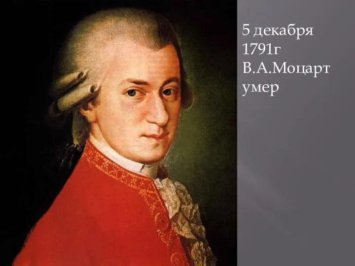 5 декабря 1791г В.А.Моцарт умер