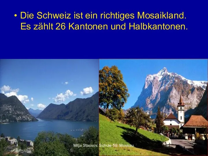 Die Schweiz ist ein richtiges Mosaikland. Es zählt 26 Kantonen und